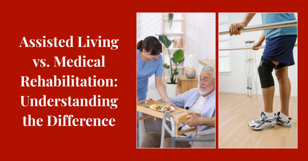 Assisted Living vs. Medical Rehabilitation: Understanding the Difference