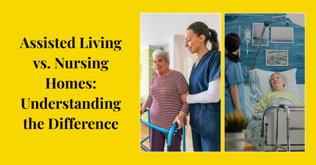 Assisted Living vs. Nursing Homes: Understanding the Difference.