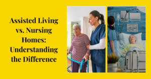Assisted Living vs. Nursing Homes: Understanding the Difference.